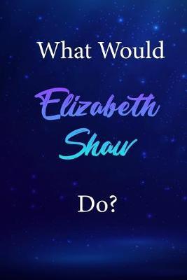 What Would Elizabeth Shaw Do?: Elizabeth Shaw Journal Diary Notebook