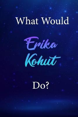 What Would Erika Kohut Do?: Erika Kohut Journal Diary Notebook