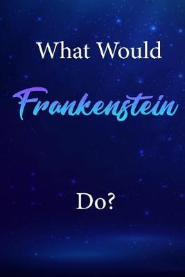 What Would Frankenstein Do?: Frankenstein Journal Diary Notebook