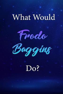 What Would Frodo Baggins Do?: Frodo Baggins Journal Diary Notebook