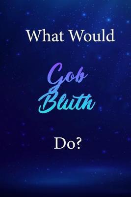 What Would Gob Bluth Do?: Gob Bluth Journal Diary Notebook