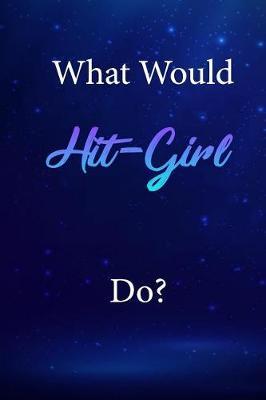 What Would Hit-Girl Do?: Hit-Girl Journal Diary Notebook