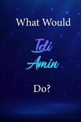 What Would Idi Amin Do?: Idi Amin Journal Diary Notebook