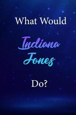What Would Indiana Jones Do?: Indiana Jones Journal Diary Notebook