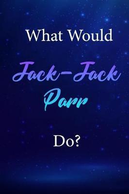 What Would Jack-Jack Parr Do?: Jack-Jack Parr Journal Diary Notebook