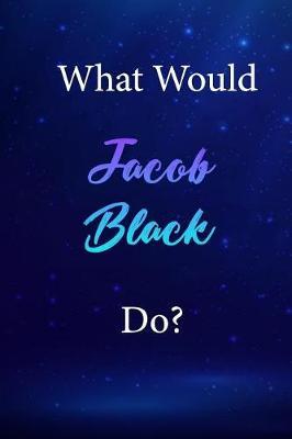 What Would Jacob Black Do?: Jacob Black Journal Diary Notebook