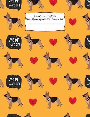German Shepherd Dog Mom Weekly Planner September 2018 - December 2019: Canine Gift Notebook Planning Organizer for Puppy Lovers