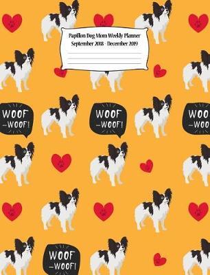 Papillon Dog Mom Weekly Planner September 2018 - December 2019: Canine Gift Notebook Planning Organizer for Puppy Lovers