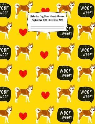 Shiba Inu Dog Mom Weekly Planner September 2018 - December 2019: Canine Gift Notebook Planning Organizer for Puppy Lovers