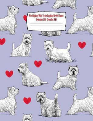 West Highland White Terrier Dog Mom Weekly Planner September 2018 - December 201: Canine Gift Notebook Planning Organizer for Puppy Lovers