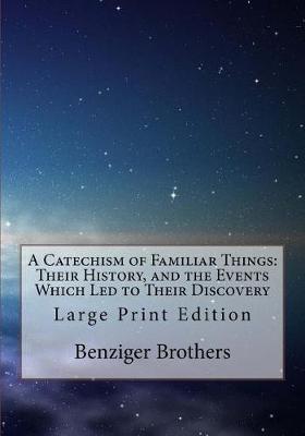 A Catechism of Familiar Things: Their History, and the Events Which Led to Their Discovery: Large Print Edition