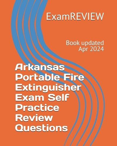 Arkansas Portable Fire Extinguisher Exam Self Practice Review Questions
