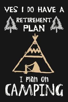 Yes I Do Have A Retirement Plan, I Plan On Camping: Novelty Blank Notebook Journal Gift