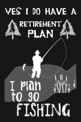 Yes I Do Have A Retirement Plan, I Plan To Go Fishing: Novelty Blank Notebook Journal Gift