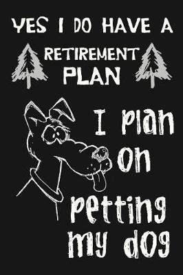 Yes I Do Have A Retirement Plan, I Plan On Petting My Dog: Novelty Blank Notebook Journal Gift