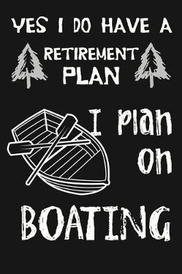 Yes I Do Have A Retirement Plan, I Plan On Boating: Novelty Blank Notebook Journal Gift