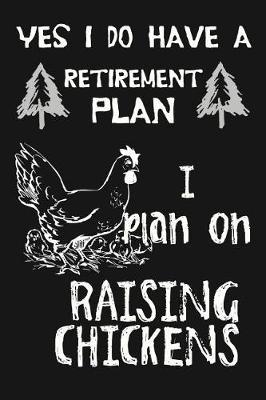 Yes I Do Have A Retirement Plan, I Plan On Raising Chickens: Novelty Blank Notebook Journal Gift