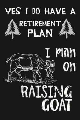 Yes I Do Have a Retirement Plan, I Plan on Raising Goats: Novelty Blank Notebook Journal Gift