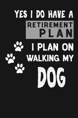 Yes I Do Have A Retirement Plan I Plan On Walking My Dog: Novelty Blank Notebook Journal Gift