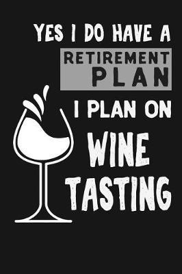 Yes I Do Have a Retirement Plan I Plan on Wine Tasting: Novelty Blank Notebook Journal Gift