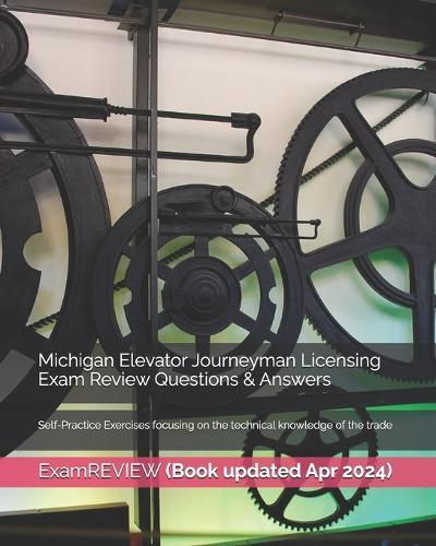 Michigan Elevator Journeyman Licensing Exam Review Questions & Answers: Self-Practice Exercises focusing on the technical knowledge of the trade