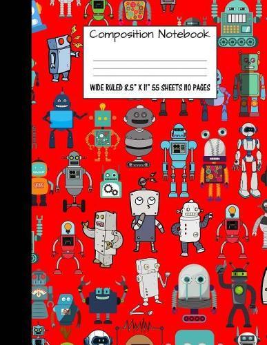 Composition Notebook: Wide Ruled Robot Party Robotic Club Cute Composition Notebook, Girl Boy School Notebook, College Notebooks, Composition Book, 8.5  x 11
