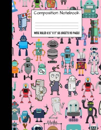 Composition Notebook: Wide Ruled Robot Party Robotic Club Cute Composition Notebook, Girl Boy School Notebook, College Notebooks, Composition Book, 8.5  x 11