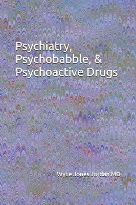Psychiatry, Psychobabble, & Psychoactive Drugs