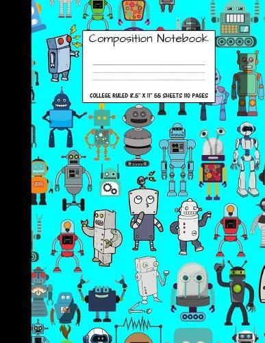 Composition Notebook: College Ruled Robot Party Robotic Club Cute Composition Notebook, Girl Boy School Notebook, College Notebooks, Composition Book, 8.5  x 11