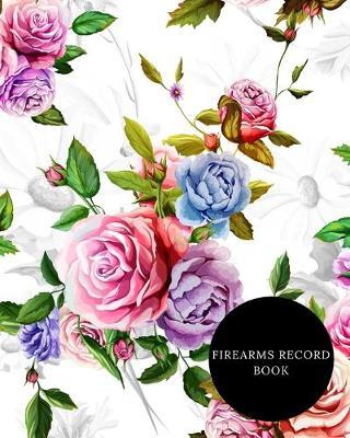 Firearms Record Book: Acquisition & Inventory Log Book, Personal Firearm Note & Disposition, Record Organizer For owners to All The Details Of guns In One Place Paperback - September 29, 2018 (Large 8x10)