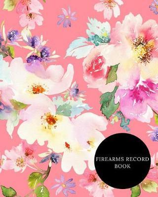 Firearms Record Book: Acquisition & Inventory Log Book, Personal Firearm Note & Disposition, Record Organizer For owners to All The Details Of guns In One Place Paperback - September 29, 2018 (Large 8x10)