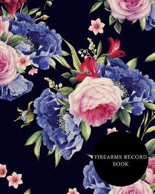 Firearms Record Book: Acquisition & Inventory Log Book, Personal Firearm Note & Disposition, Record Organizer For owners to All The Details Of guns In One Place Paperback - September 29, 2018 (Large 8x10)
