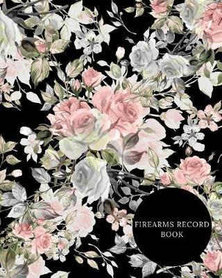 Firearms Record Book: Acquisition & Inventory Log Book, Personal Firearm Note & Disposition, Record Organizer For owners to All The Details Of guns In One Place Paperback - September 29, 2018 (Large 8x10)