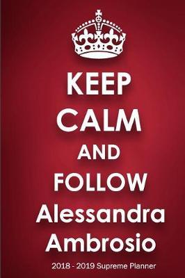 Keep Calm and Follow Alessandra Ambrosio 2018-2019 Supreme Planner: Alessandra Ambrosio On-the-Go Academic Weekly and Monthly Organize Schedule Calendar Planner for 18 Months (July 2018 - December 2019) with Bonus Notebook