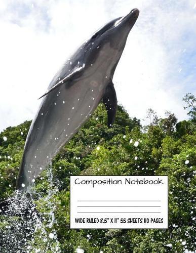 Composition Notebook: Wide Ruled Dolphin Water Cute Composition Notebook, Girl Boy School Notebook, College Notebooks, Composition Book, 8.5  x 11