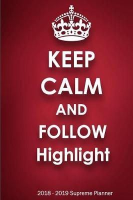 Keep Calm and Follow Highlight 2018-2019 Supreme Planner: Highlight  On-the-Go  Academic Weekly and Monthly Organize Schedule Calendar Planner for 18 Months (July 2018 - December 2019) with Bonus Notebook