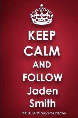 Keep Calm and Follow Jaden Smith 2018-2019 Supreme Planner: Jaden Smith On-the-Go Academic Weekly and Monthly Organize Schedule Calendar Planner for 18 Months (July 2018 - December 2019) with Bonus Notebook