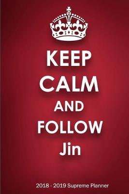 Keep Calm and Follow Jin 2018-2019 Supreme Planner: Jin  On-the-Go  Academic Weekly and Monthly Organize Schedule Calendar Planner for 18 Months (July 2018 - December 2019) with Bonus Notebook
