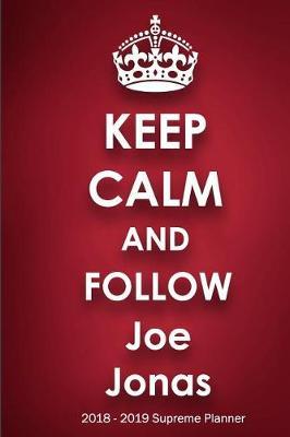 Keep Calm and Follow Joe Jonas 2018-2019 Supreme Planner: Joe Jonas On-The-Go Academic Weekly and Monthly Organize Schedule Calendar Planner for 18 Months (July 2018 - December 2019) with Bonus Notebook