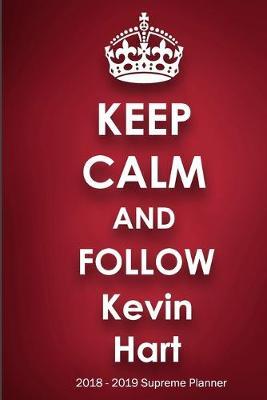 Keep Calm and Follow Kevin Hart 2018-2019 Supreme Planner: Kevin Hart  On-the-Go  Academic Weekly and Monthly Organize Schedule Calendar Planner for 18 Months (July 2018 - December 2019) with Bonus Notebook