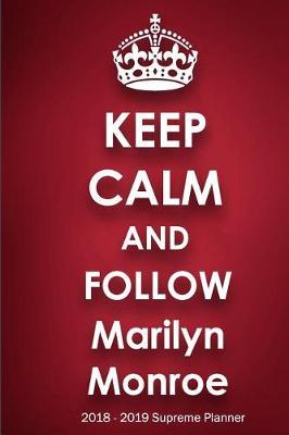 Keep Calm and Follow Marilyn Monroe 2018-2019 Supreme Planner: Marilyn Monroe On-the-Go Academic Weekly and Monthly Organize Schedule Calendar Planner for 18 Months (July 2018 - December 2019) with Bonus Notebook