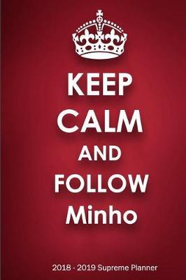 Keep Calm and Follow Minho 2018-2019 Supreme Planner: Minho On-The-Go Academic Weekly and Monthly Organize Schedule Calendar Planner for 18 Months (July 2018 - December 2019) with Bonus Notebook