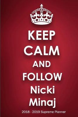 Keep Calm and Follow Nicki Minaj 2018-2019 Supreme Planner: Nicki Minaj  On-the-Go  Academic Weekly and Monthly Organize Schedule Calendar Planner for 18 Months (July 2018 - December 2019) with Bonus Notebook