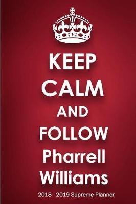 Keep Calm and Follow Pharrell Williams 2018-2019 Supreme Planner: Pharrell Williams On-the-Go Academic Weekly and Monthly Organize Schedule Calendar Planner for 18 Months (July 2018 - December 2019) with Bonus Notebook