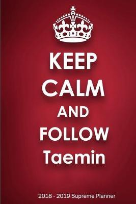 Keep Calm and Follow Taemin 2018-2019 Supreme Planner: Taemin  On-the-Go  Academic Weekly and Monthly Organize Schedule Calendar Planner for 18 Months (July 2018 - December 2019) with Bonus Notebook