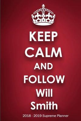 Keep Calm and Follow Will Smith 2018-2019 Supreme Planner: Will Smith  On-the-Go  Academic Weekly and Monthly Organize Schedule Calendar Planner for 18 Months (July 2018 - December 2019) with Bonus Notebook
