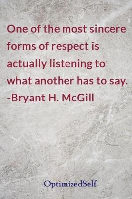 One of the most sincere forms of respect is actually listening to what another has to say. -Bryant H. McGill: OptimizedSelf Journal Diary Notebook for Beautiful Women