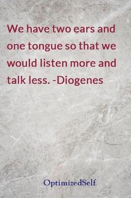 We have two ears and one tongue so that we would listen more and talk less. -Diogenes: OptimizedSelf Journal Diary Notebook for Beautiful Women