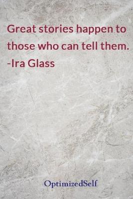 Great stories happen to those who can tell them. -Ira Glass: OptimizedSelf Journal Diary Notebook for Beautiful Women