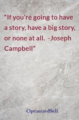 If you're going to have a story, have a big story, or none at all. -Joseph Campbell: OptimizedSelf Journal Diary Notebook for Beautiful Women